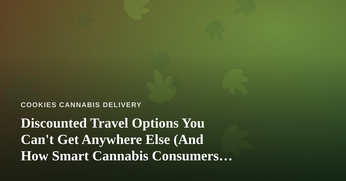 Discounted Travel Options You Can’t Get Anywhere Else (And How Smart Cannabis Consumers Save on Both)
