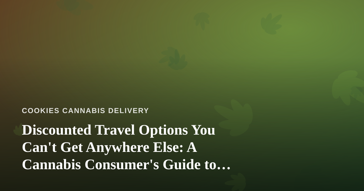 Discounted Travel Options You Can’t Get Anywhere Else: A Cannabis Consumer’s Guide to Smart Trips