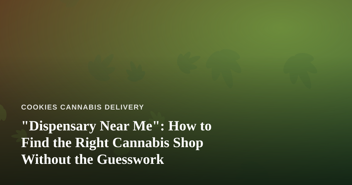 “Dispensary Near Me”: How to Find the Right Cannabis Shop Without the Guesswork