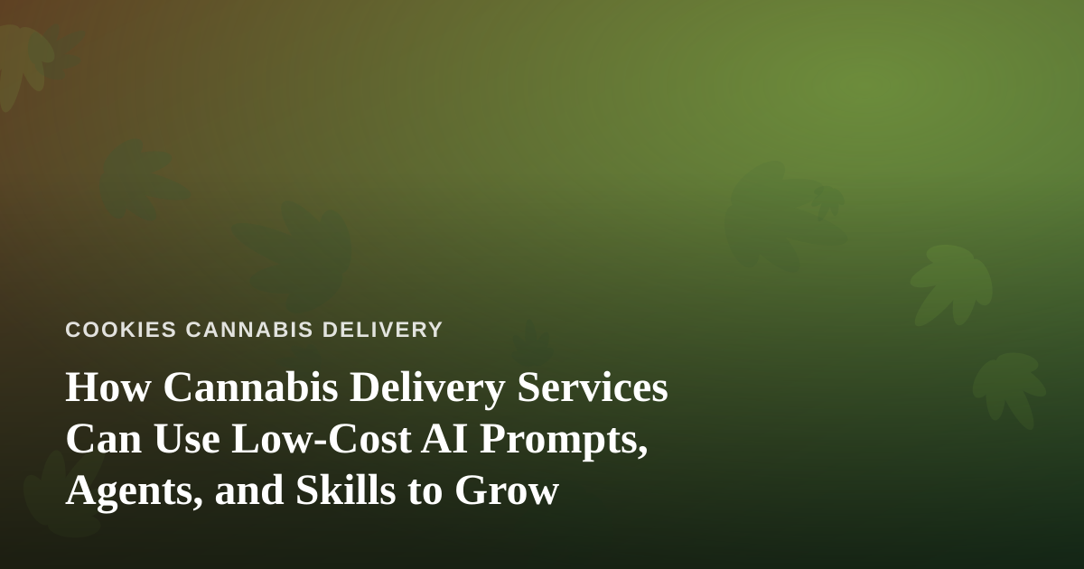 How Cannabis Delivery Services Can Use Low-Cost AI Prompts, Agents, and Skills to Grow