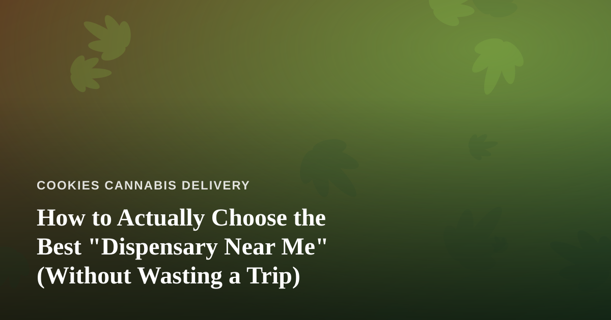 How to Actually Choose the Best “Dispensary Near Me” (Without Wasting a Trip)