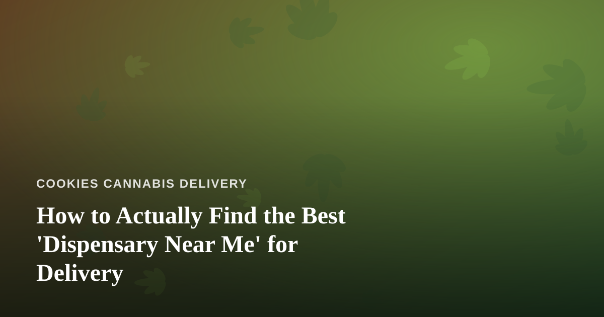 How to Actually Find the Best ‘Dispensary Near Me’ for Delivery