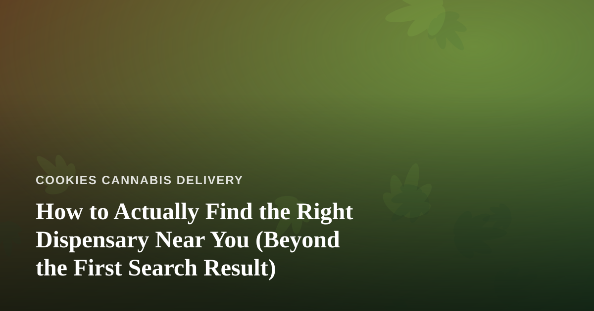 How to Actually Find the Right Dispensary Near You (Beyond the First Search Result)