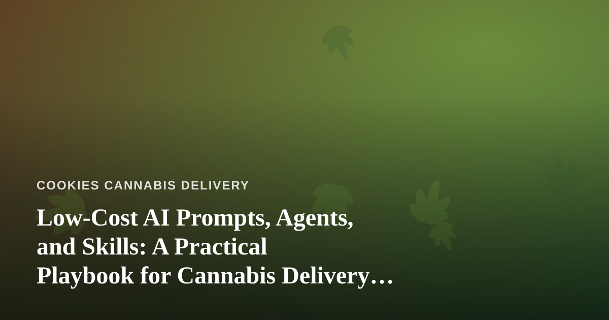 Low-Cost AI Prompts, Agents, and Skills: A Practical Playbook for Cannabis Delivery Operators