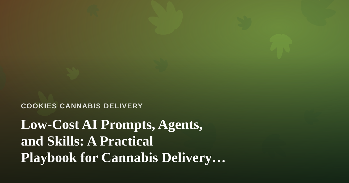Low-Cost AI Prompts, Agents, and Skills: A Practical Playbook for Cannabis Delivery Operators