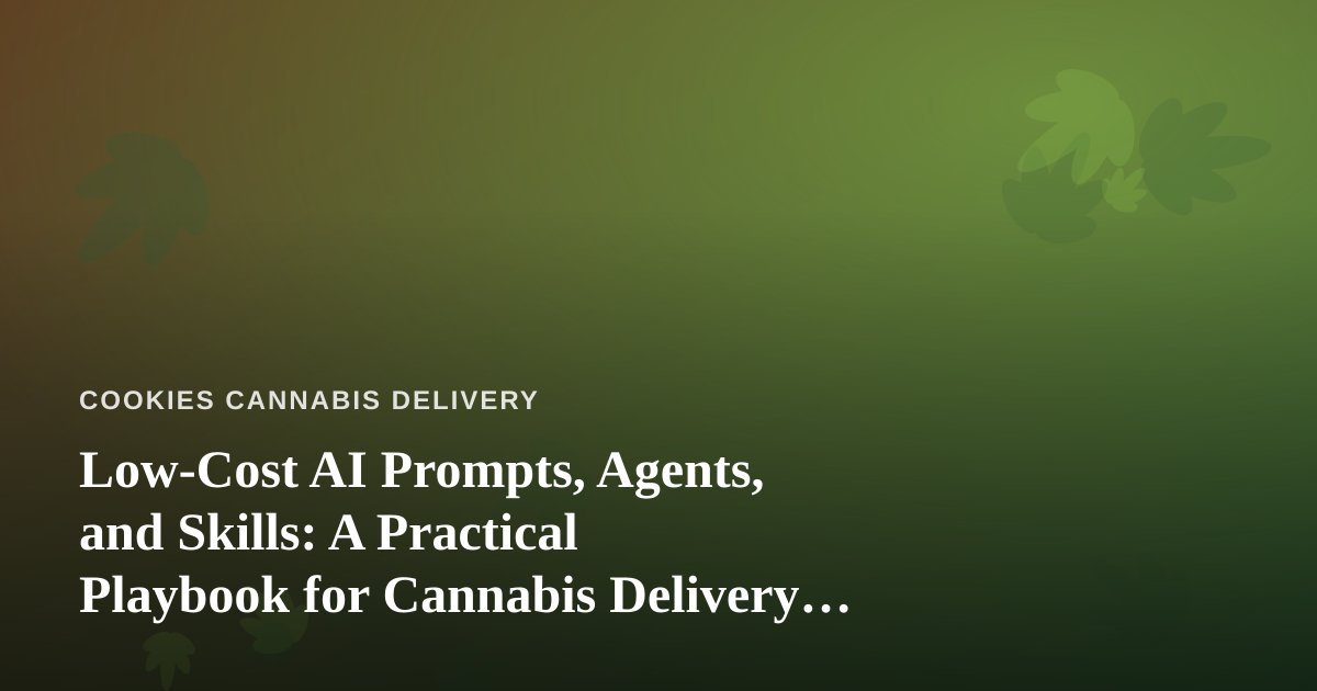 Low-Cost AI Prompts, Agents, and Skills: A Practical Playbook for Cannabis Delivery Operators