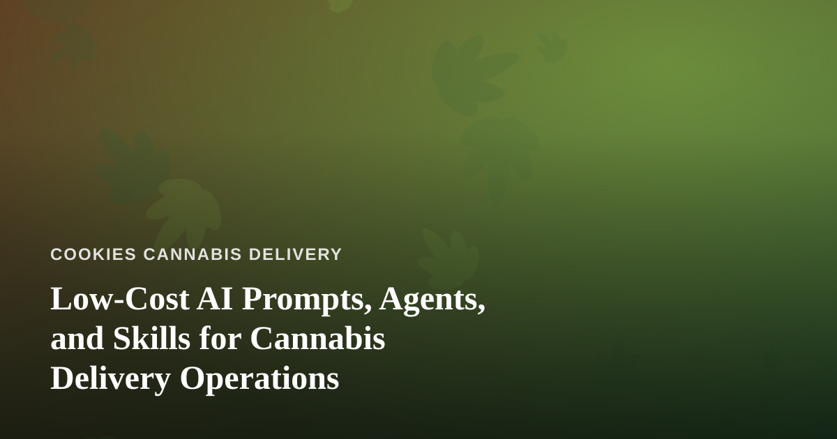 Low-Cost AI Prompts, Agents, and Skills for Cannabis Delivery Operations