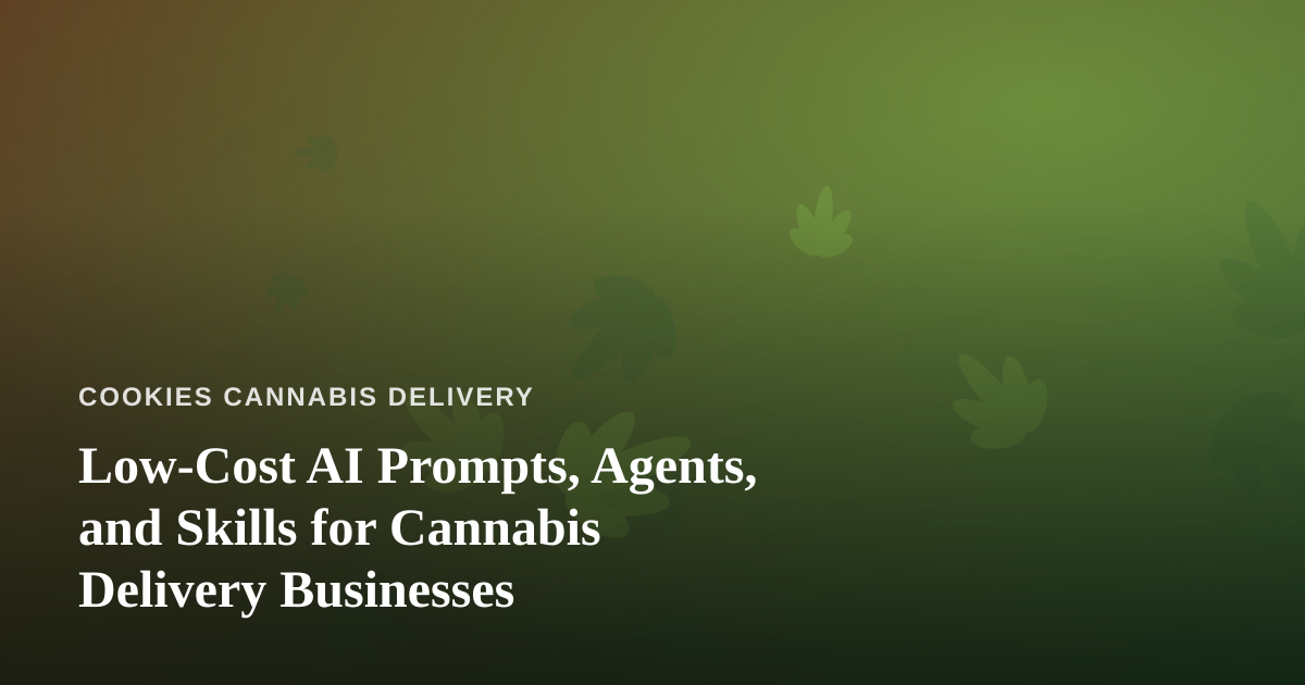 Low-Cost AI Prompts, Agents, and Skills for Cannabis Delivery Businesses