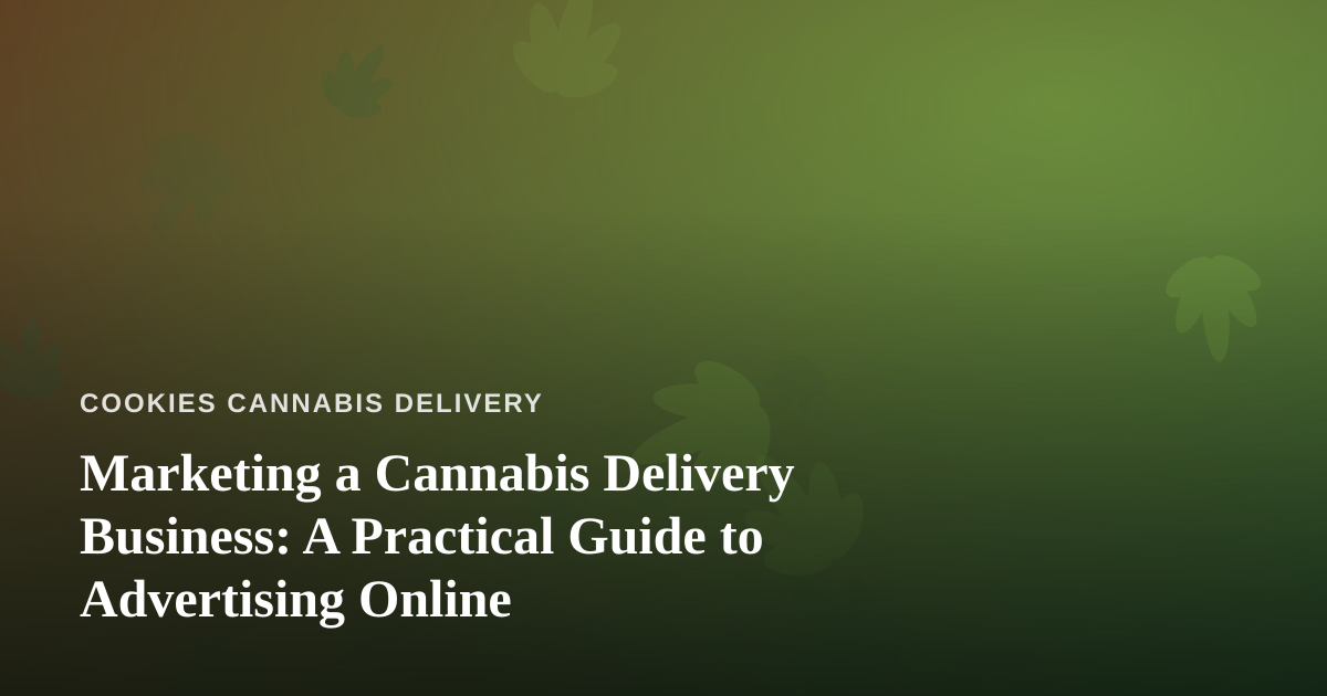 Marketing a Cannabis Delivery Business: A Practical Guide to Advertising Online