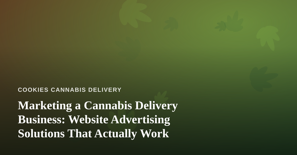 Marketing a Cannabis Delivery Business: Website Advertising Solutions That Actually Work