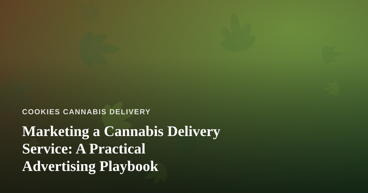 Marketing a Cannabis Delivery Service: A Practical Advertising Playbook