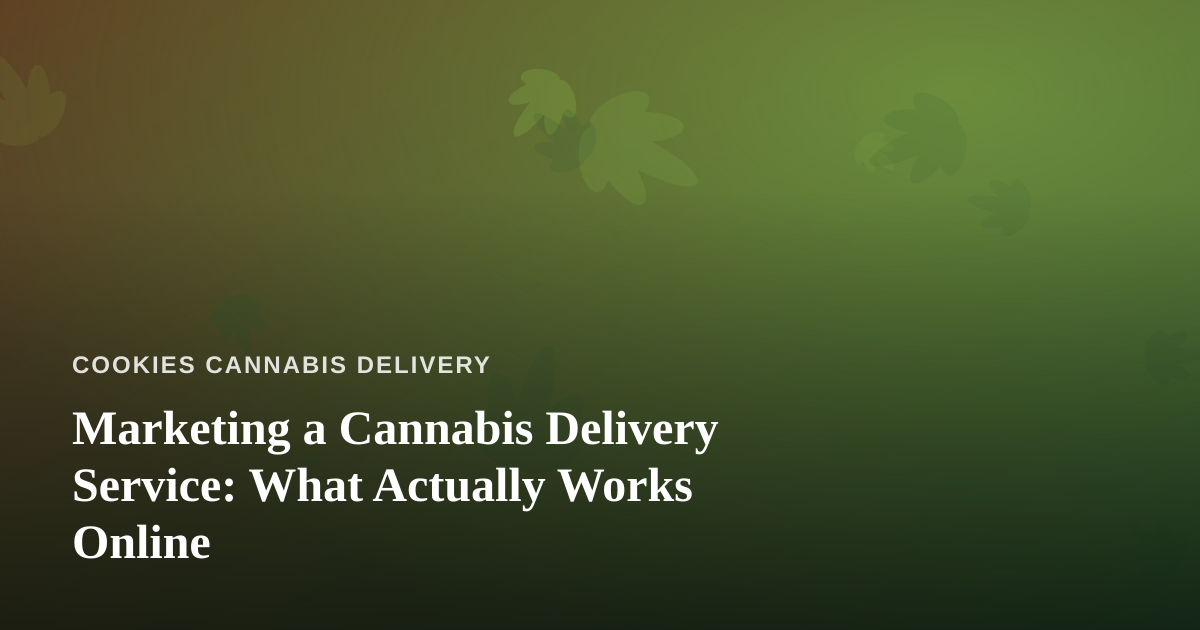 Marketing a Cannabis Delivery Service: What Actually Works Online