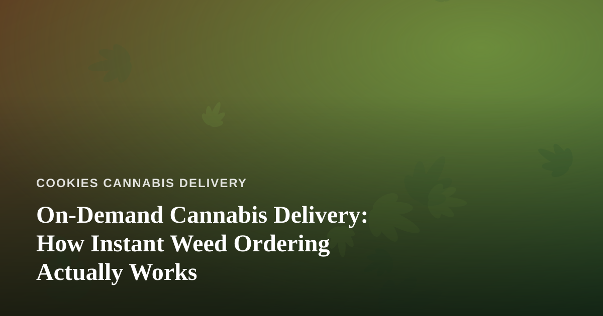 On-Demand Cannabis Delivery: How Instant Weed Ordering Actually Works