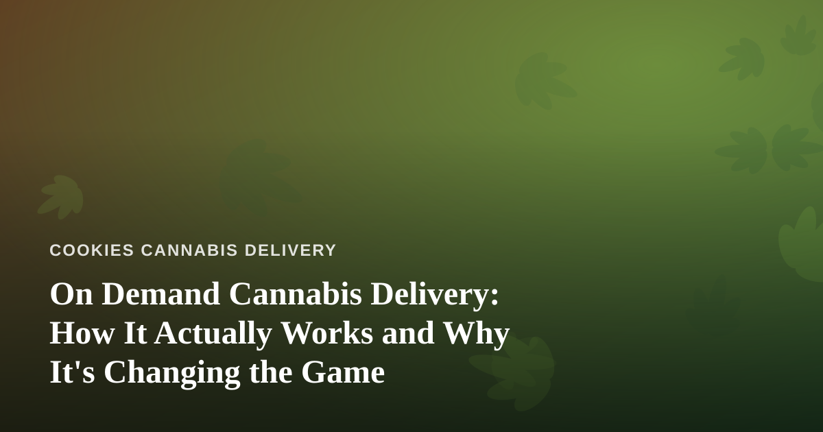 On Demand Cannabis Delivery: How It Actually Works and Why It’s Changing the Game