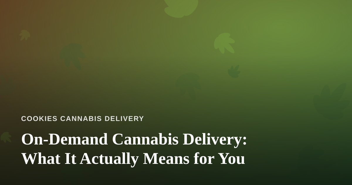 On-Demand Cannabis Delivery: What It Actually Means for You