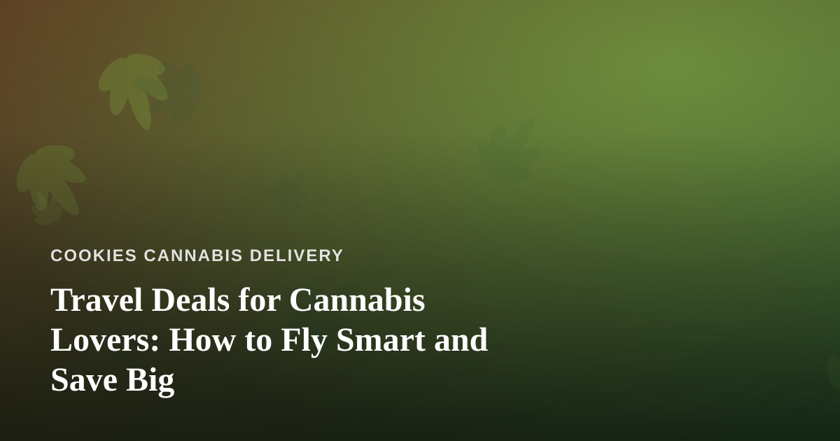 Travel Deals for Cannabis Lovers: How to Fly Smart and Save Big