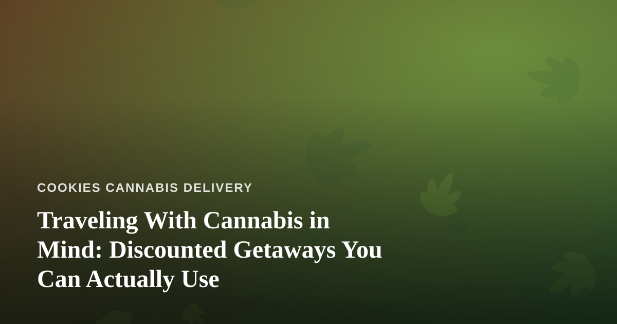 Traveling With Cannabis in Mind: Discounted Getaways You Can Actually Use