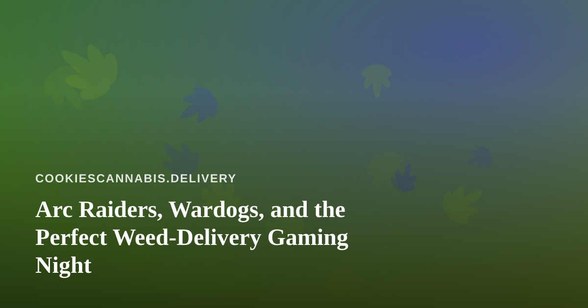 Arc Raiders, Wardogs, and the Perfect Weed-Delivery Gaming Night