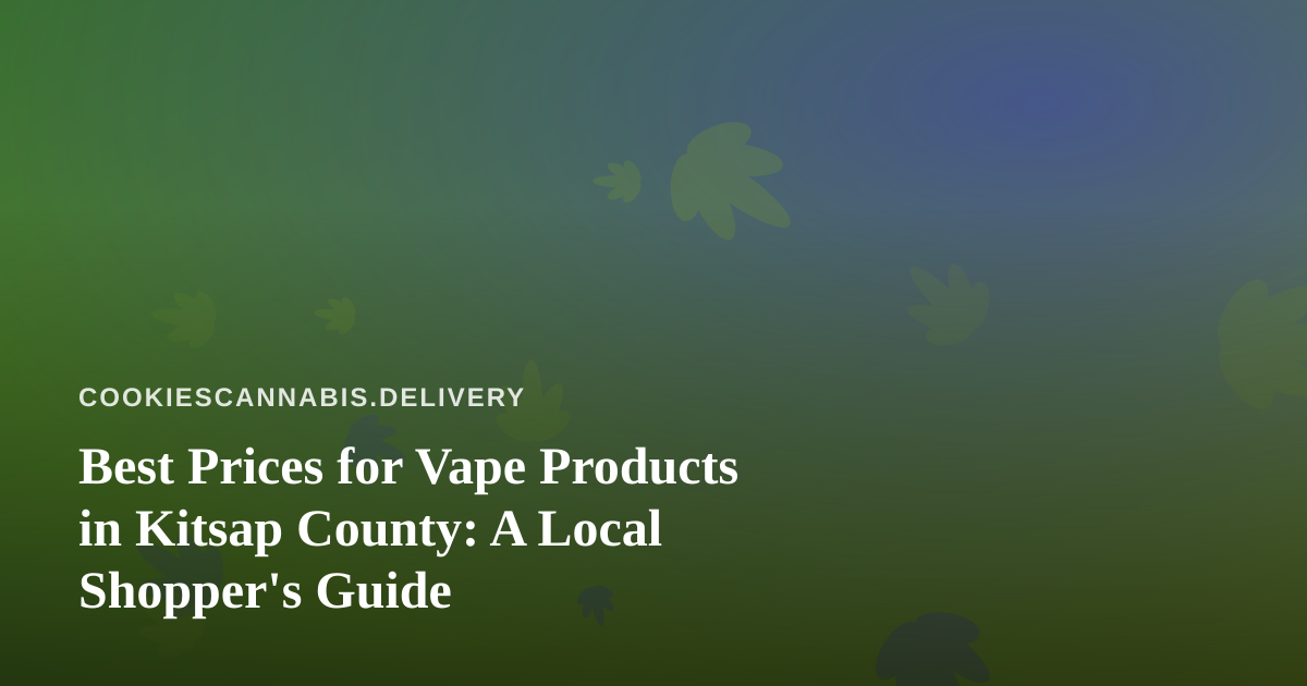 Best Prices for Vape Products in Kitsap County: A Local Shopper’s Guide