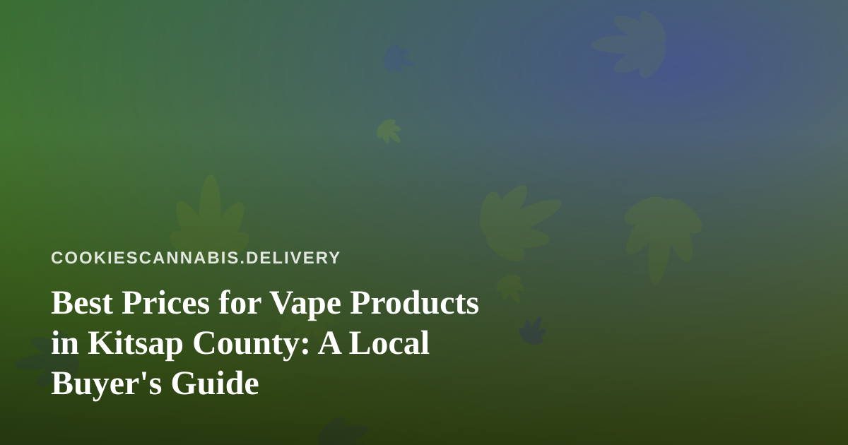 Best Prices for Vape Products in Kitsap County: A Local Buyer’s Guide