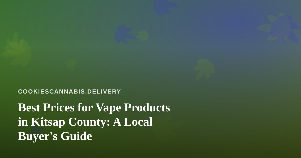 Best Prices for Vape Products in Kitsap County: A Local Buyer’s Guide