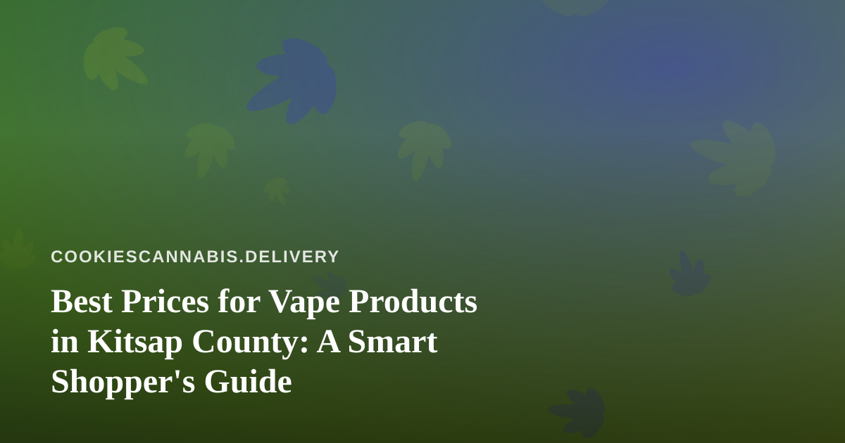 Best Prices for Vape Products in Kitsap County: A Smart Shopper’s Guide