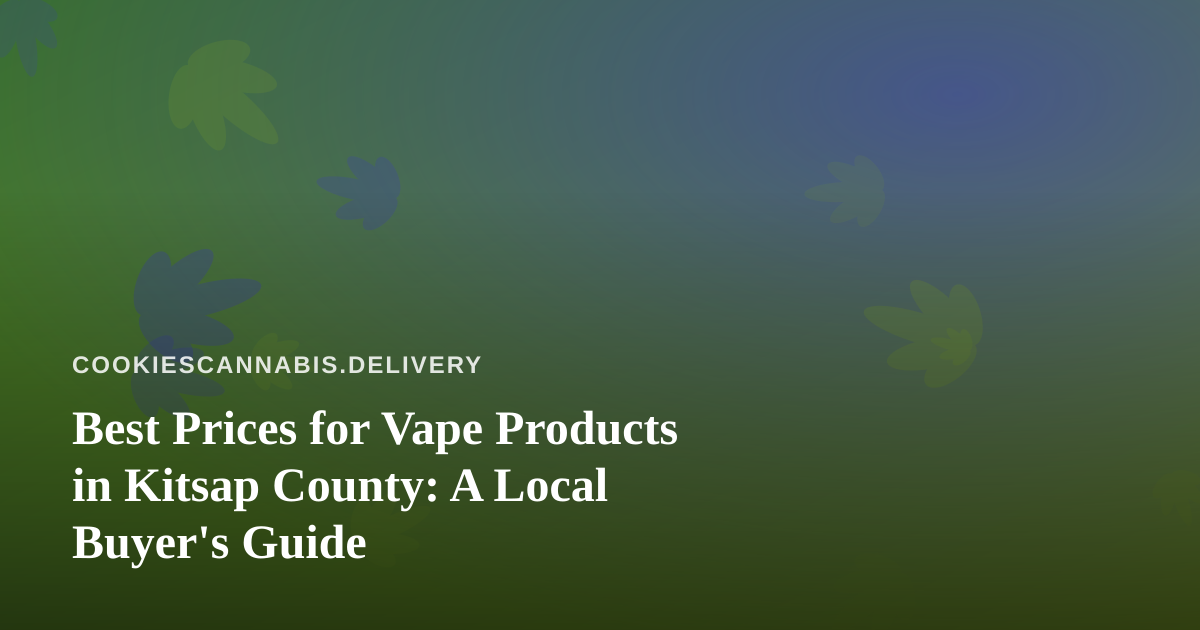 Best Prices for Vape Products in Kitsap County: A Local Buyer’s Guide