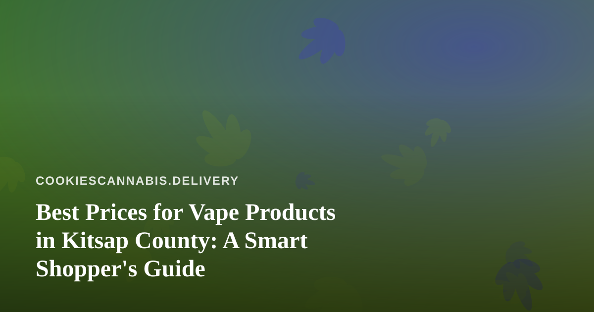 Best Prices for Vape Products in Kitsap County: A Smart Shopper’s Guide