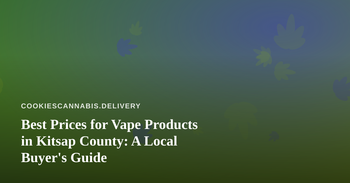 Best Prices for Vape Products in Kitsap County: A Local Buyer’s Guide