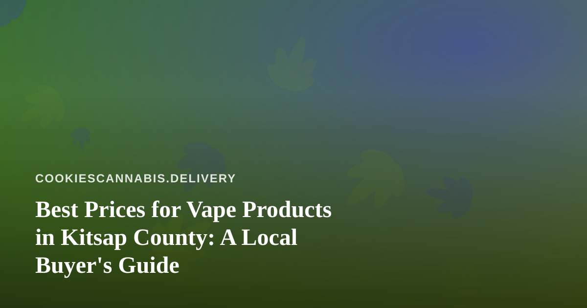 Best Prices for Vape Products in Kitsap County: A Local Buyer’s Guide