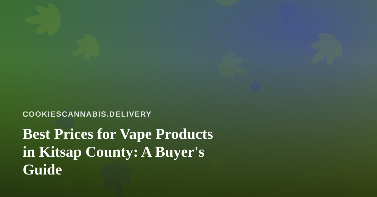 Best Prices for Vape Products in Kitsap County: A Buyer’s Guide