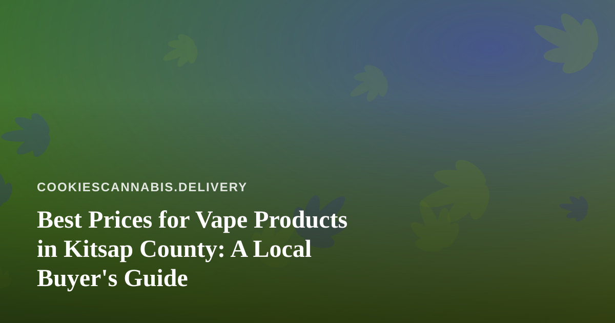 Best Prices for Vape Products in Kitsap County: A Local Buyer’s Guide