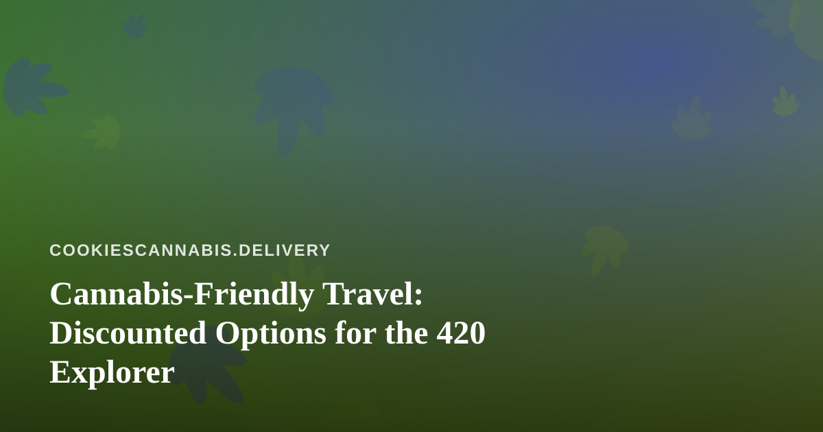 Cannabis-Friendly Travel: Discounted Options for the 420 Explorer