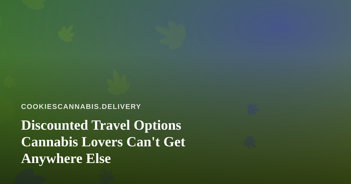 Discounted Travel Options Cannabis Lovers Can’t Get Anywhere Else