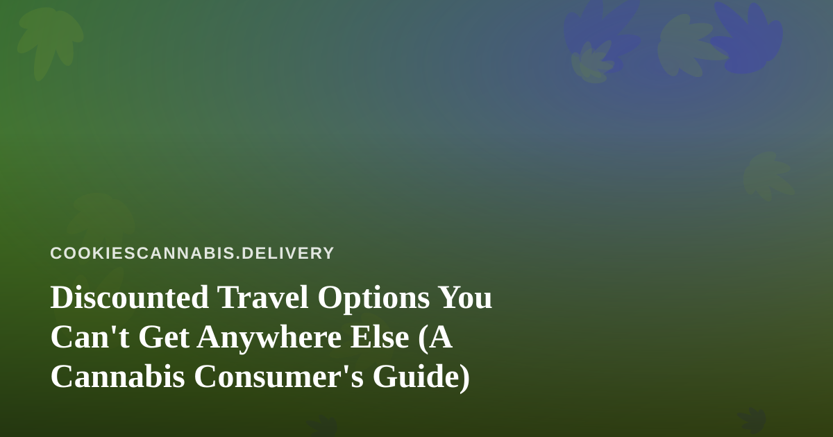 Discounted Travel Options You Can’t Get Anywhere Else (A Cannabis Consumer’s Guide)
