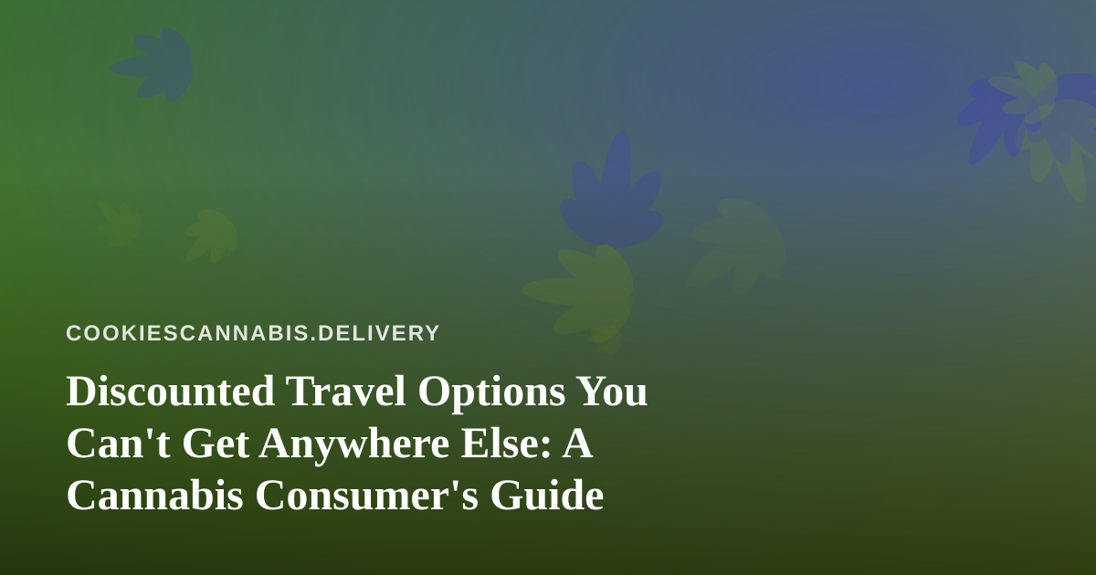 Discounted Travel Options You Can’t Get Anywhere Else: A Cannabis Consumer’s Guide