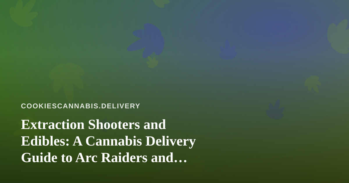 Extraction Shooters and Edibles: A Cannabis Delivery Guide to Arc Raiders and Wardogs Stream Nights