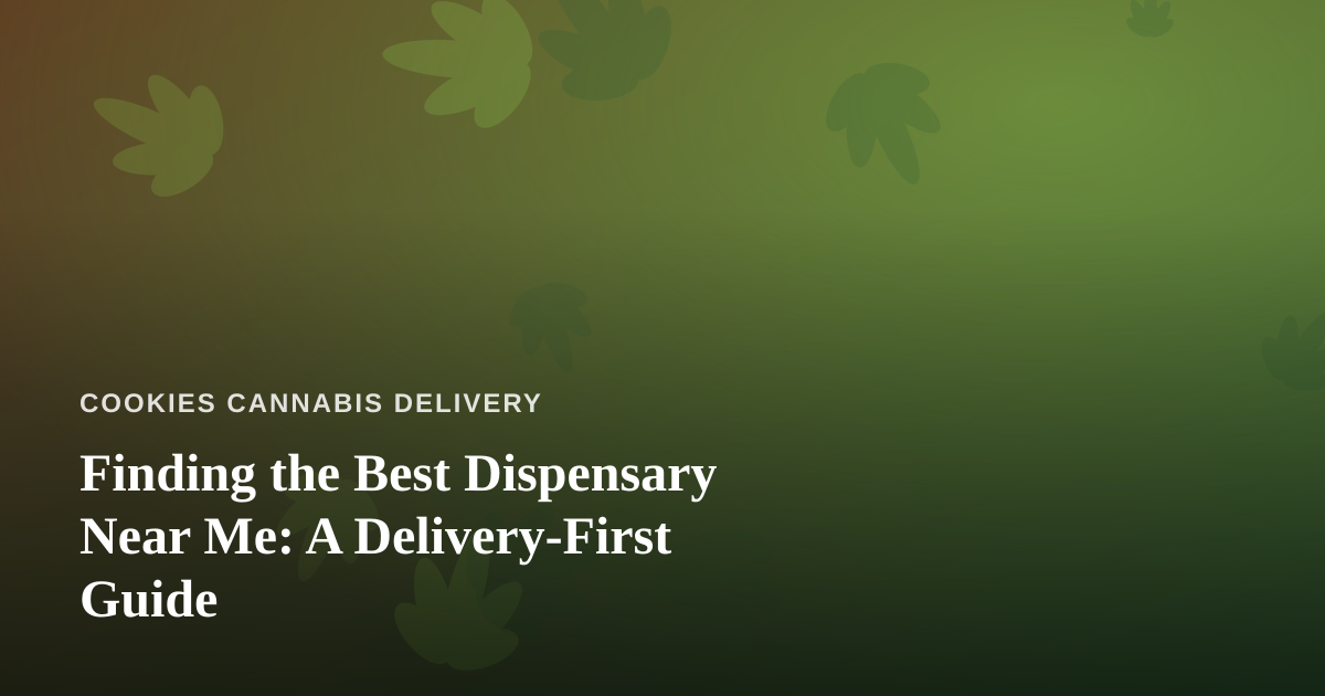 Finding the Best Dispensary Near Me: A Delivery-First Guide