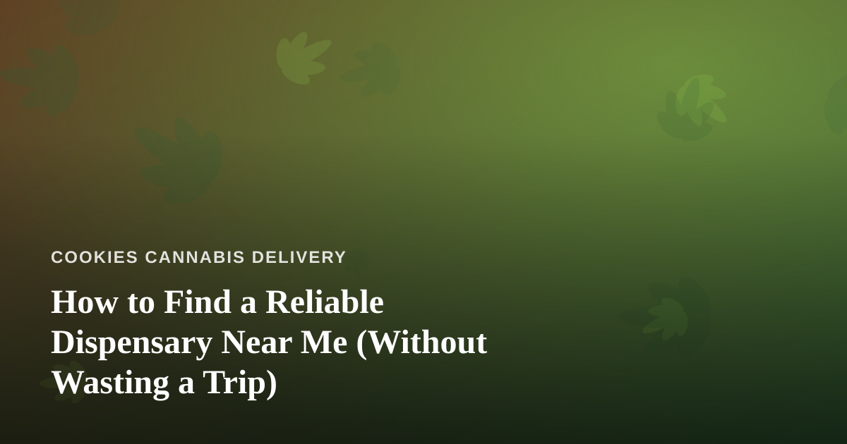 How to Find a Reliable Dispensary Near Me (Without Wasting a Trip)