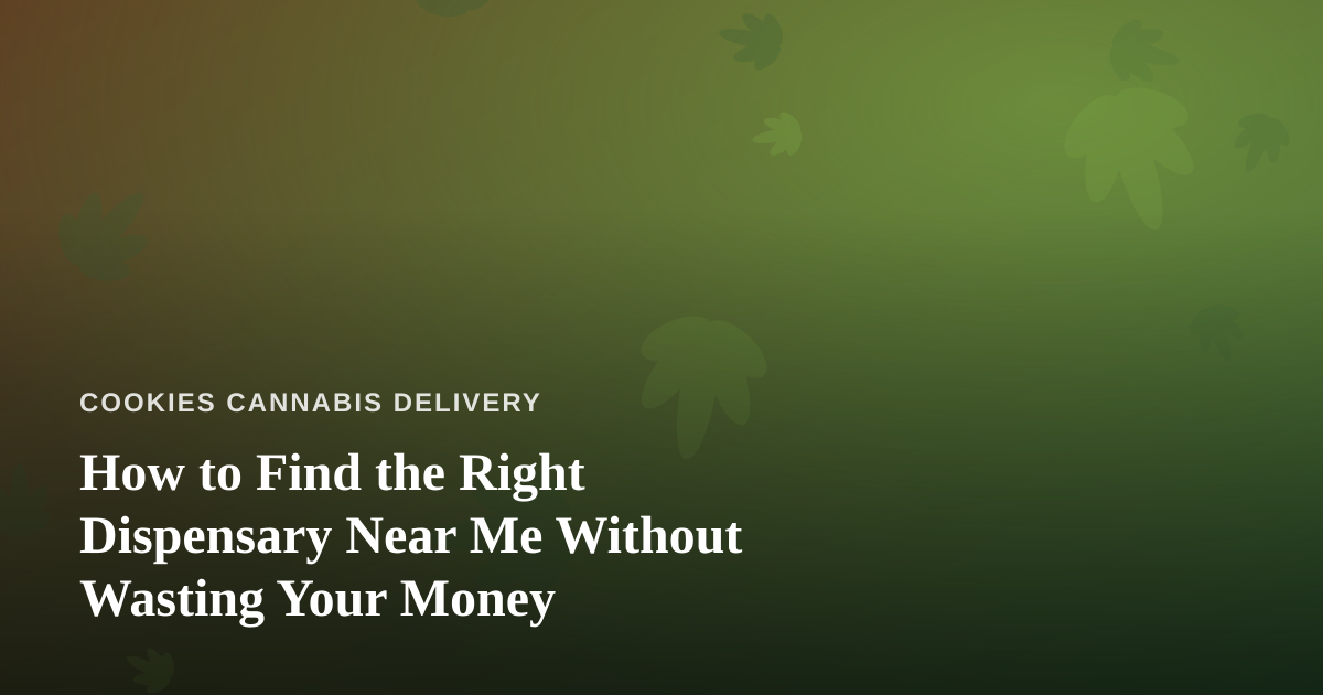 How to Find the Right Dispensary Near Me Without Wasting Your Money