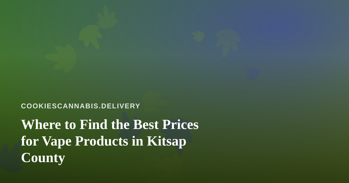 Where to Find the Best Prices for Vape Products in Kitsap County