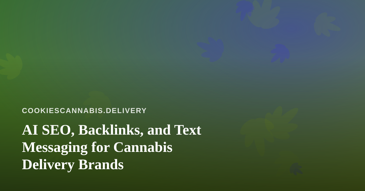 AI SEO, Backlinks, and Text Messaging for Cannabis Delivery Brands
