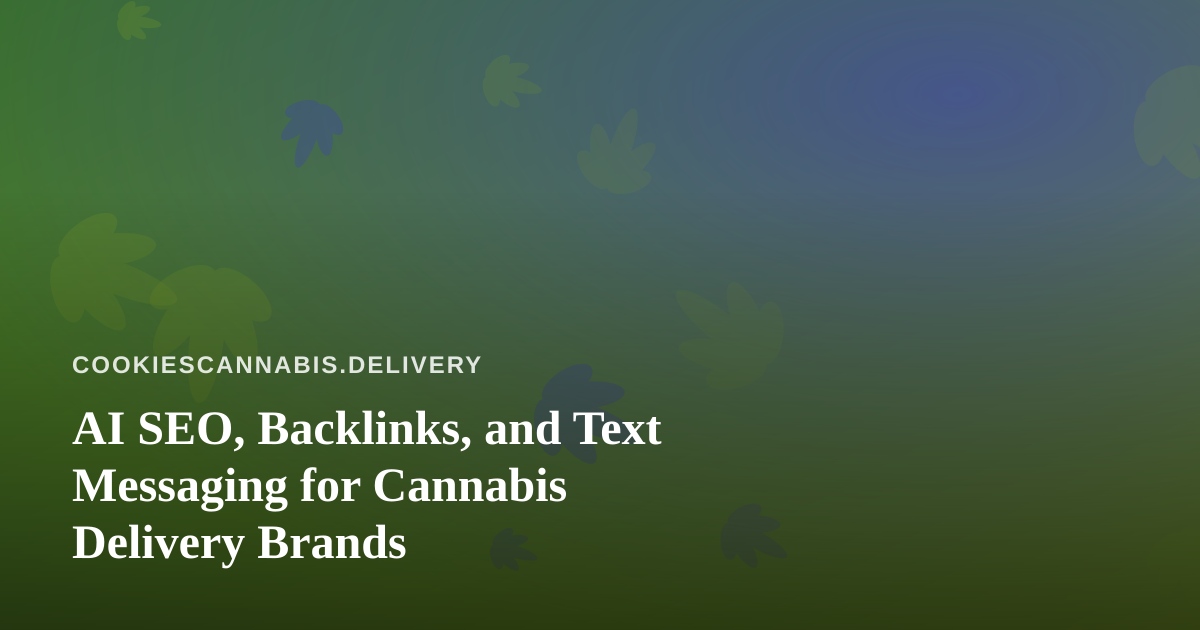 AI SEO, Backlinks, and Text Messaging for Cannabis Delivery Brands