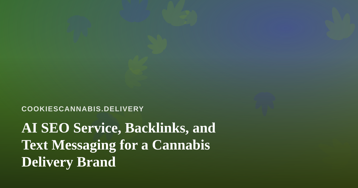 AI SEO Service, Backlinks, and Text Messaging for a Cannabis Delivery Brand