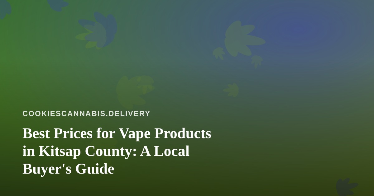 Best Prices for Vape Products in Kitsap County: A Local Buyer’s Guide
