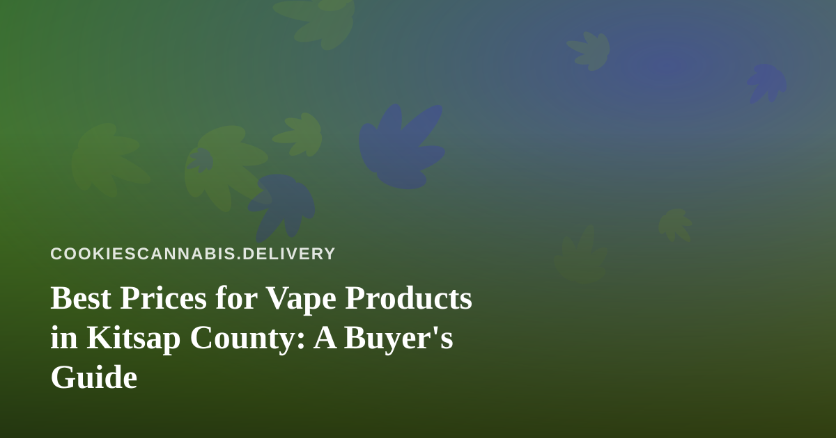 Best Prices for Vape Products in Kitsap County: A Buyer’s Guide
