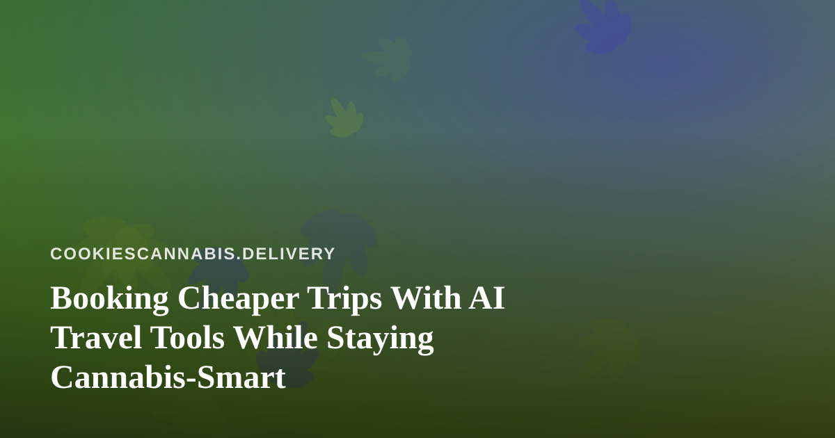 Booking Cheaper Trips With AI Travel Tools While Staying Cannabis-Smart