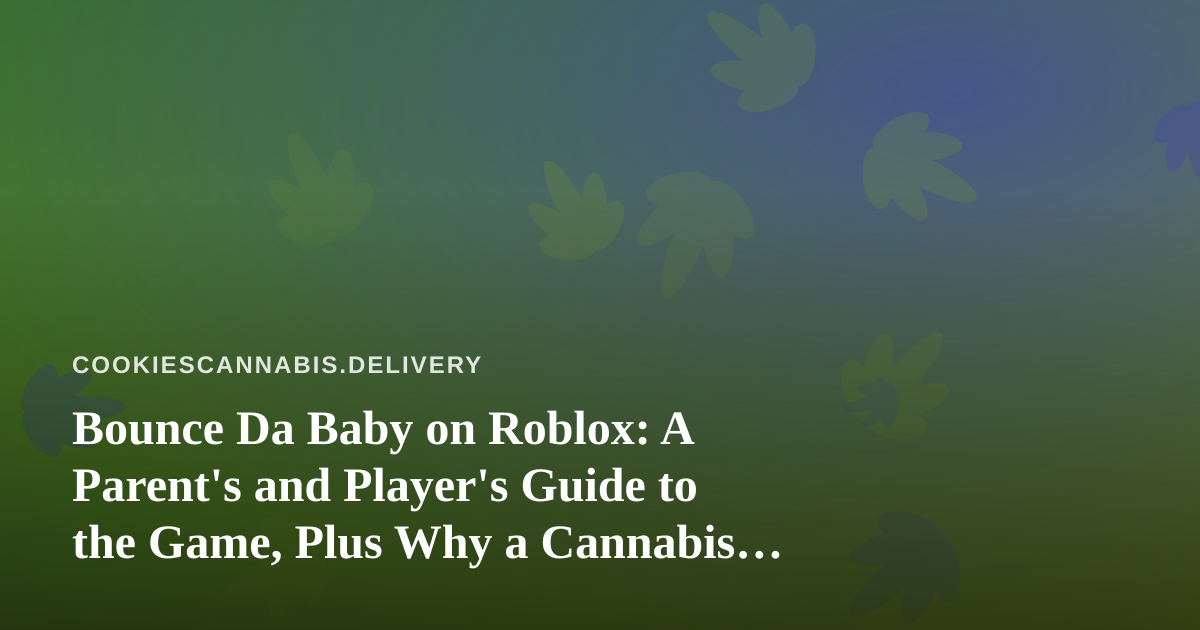 Bounce Da Baby on Roblox: A Parent’s and Player’s Guide to the Game, Plus Why a Cannabis Delivery Blog Is Talking About It