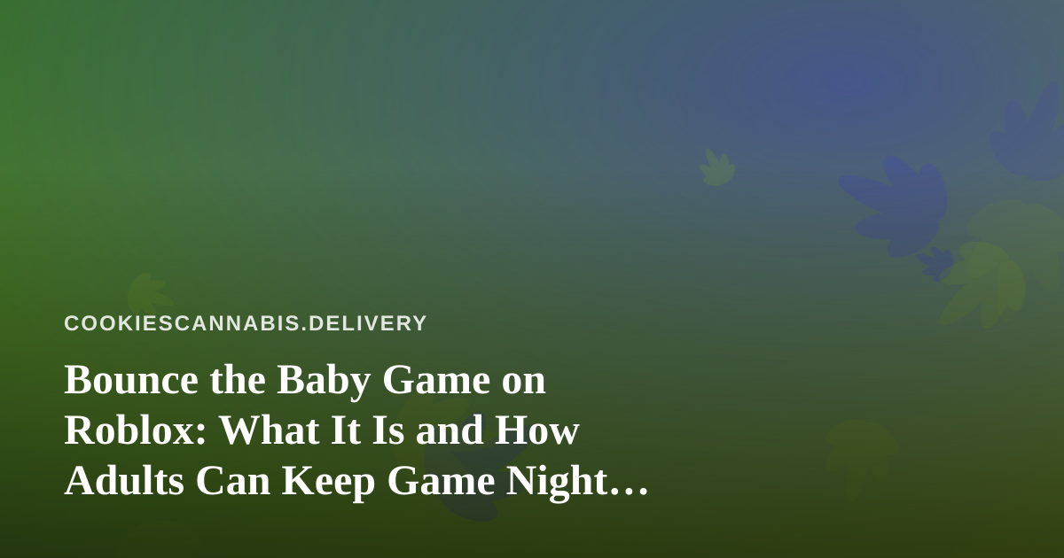 Bounce the Baby Game on Roblox: What It Is and How Adults Can Keep Game Night Separate from Cannabis at Home