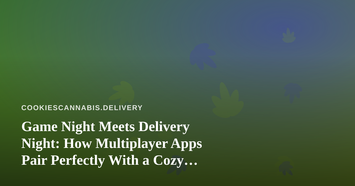 Game Night Meets Delivery Night: How Multiplayer Apps Pair Perfectly With a Cozy Session